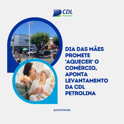 Dia das mães promete ‘aquecer’ o comércio, aponta levantamento da CDL Petrolina