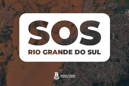 Juízes Criminais do TJBA estão autorizados a repassarem valores de prestações pecuniárias à Defesa Civil do Rio Grande do Sul  